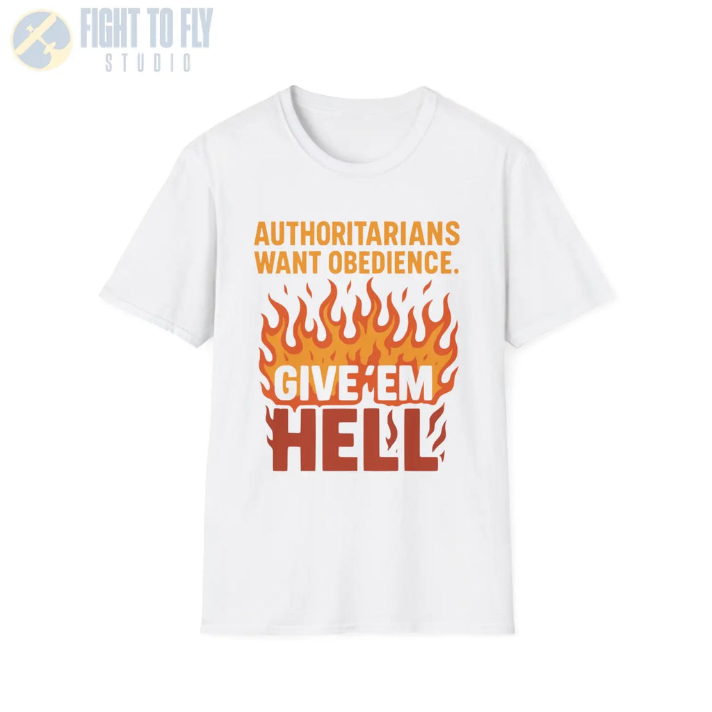 Authoritarians Want Obedience – Give ’Em Hell - T-Shirt - Pilot gifts - WWII warbird t-shirt