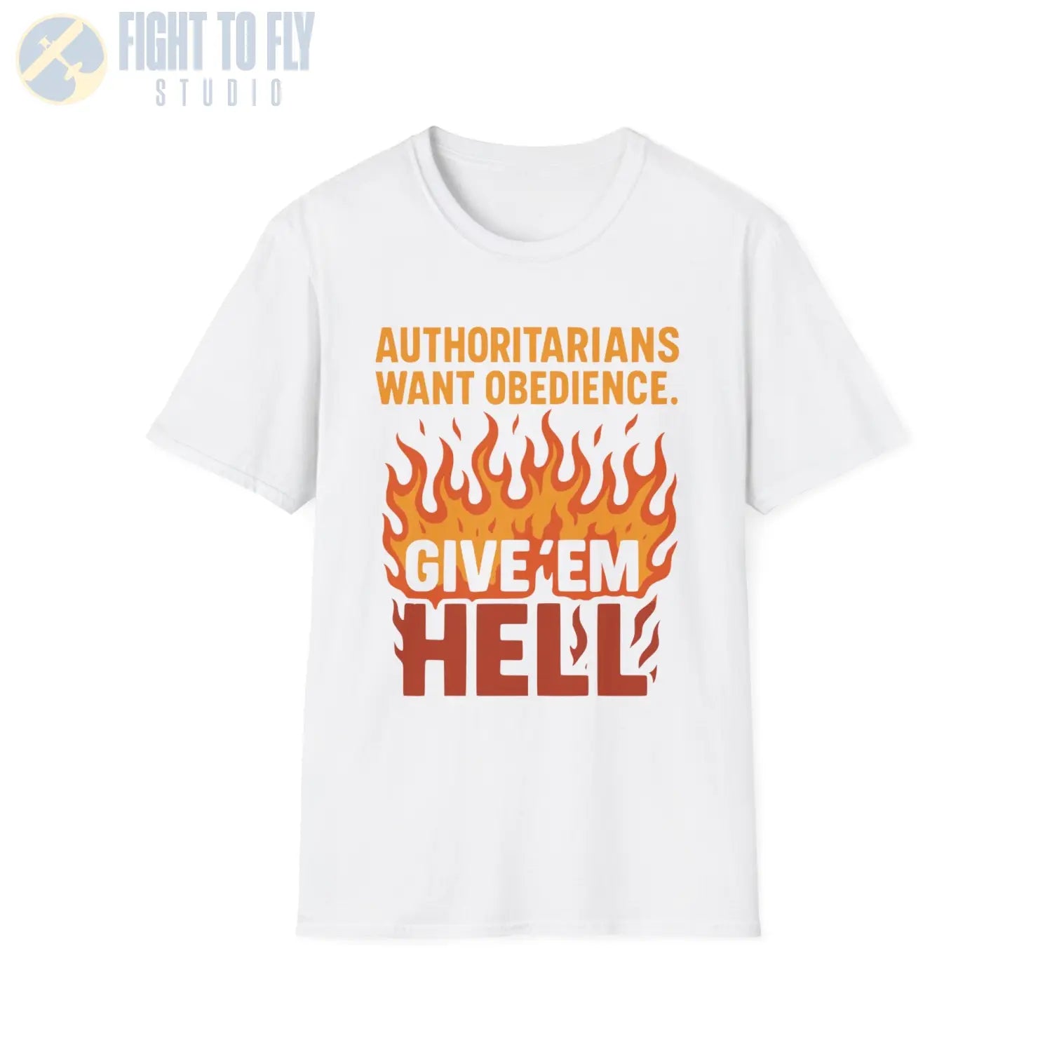 Authoritarians Want Obedience – Give ’Em Hell - T-Shirt - Pilot gifts - WWII warbird t-shirt