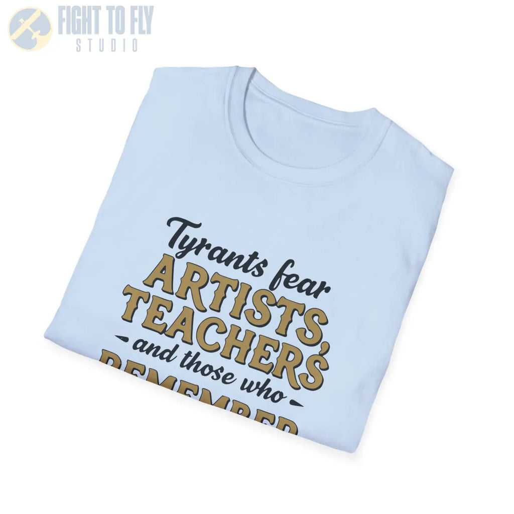 Tyrants Fear Artists Teachers and Those Who Remember - T-Shirt - Pilot gifts - WWII warbird t-shirt