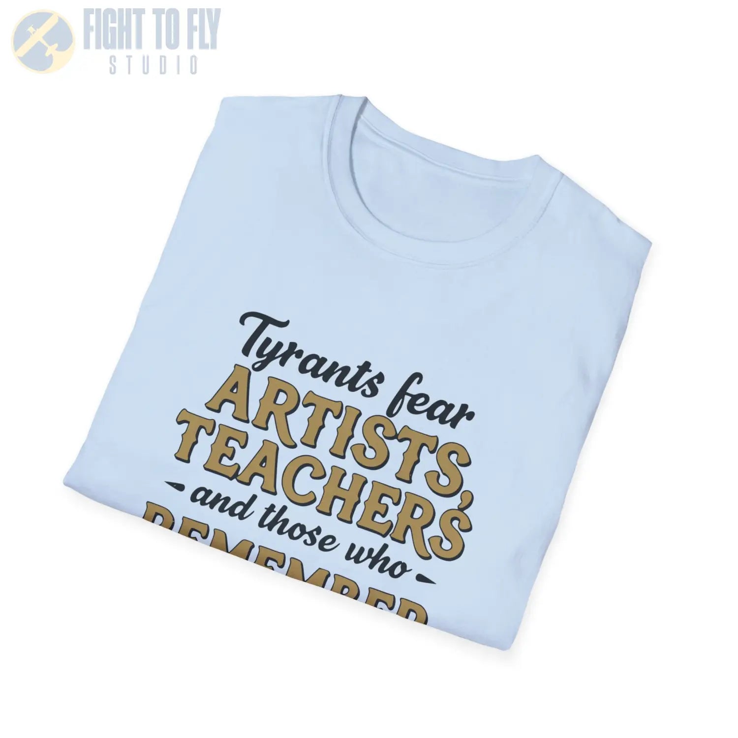 Tyrants Fear Artists Teachers and Those Who Remember - T-Shirt - Pilot gifts - WWII warbird t-shirt