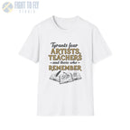 Tyrants Fear Artists Teachers and Those Who Remember - T-Shirt - Pilot gifts - WWII warbird t-shirt