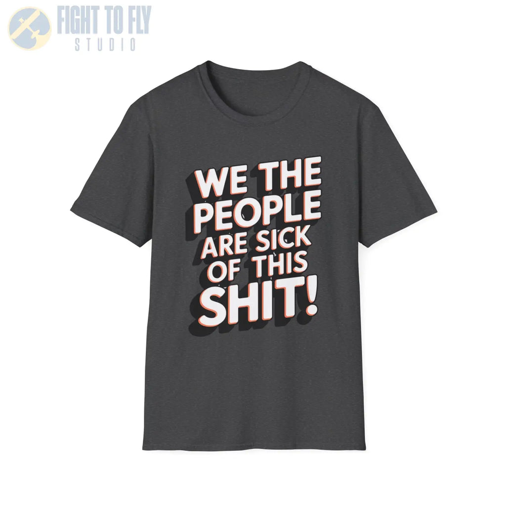 We the People Are Sick of This Shit - T-Shirt - Pilot gifts - WWII warbird t-shirt