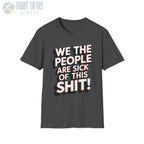 We the People Are Sick of This Shit - T-Shirt - Pilot gifts - WWII warbird t-shirt