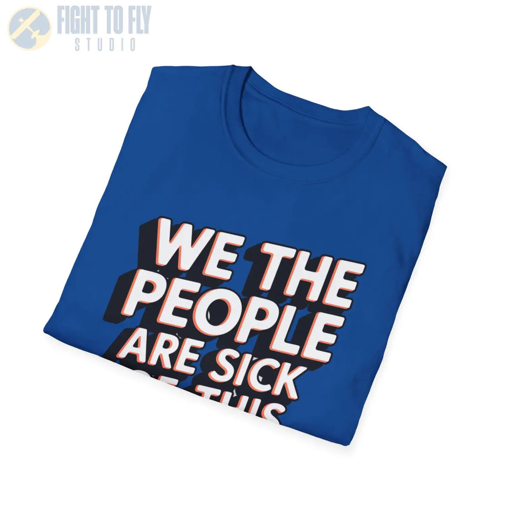 We the People Are Sick of This Shit - T-Shirt - Pilot gifts - WWII warbird t-shirt
