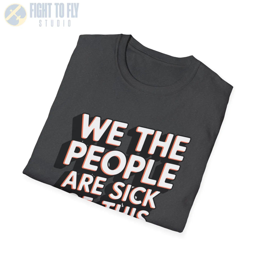 We the People Are Sick of This Shit - T-Shirt - Pilot gifts - WWII warbird t-shirt