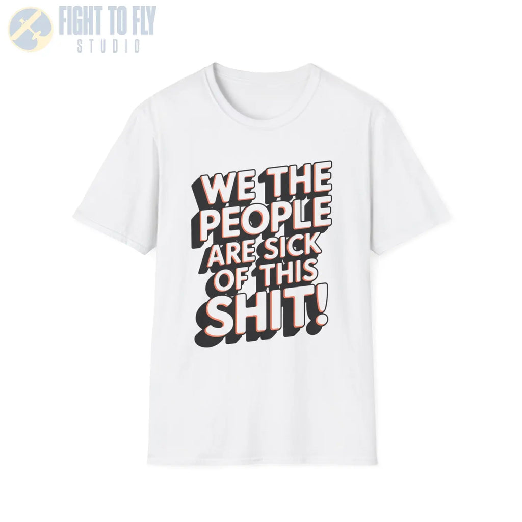 We the People Are Sick of This Shit - T-Shirt - Pilot gifts - WWII warbird t-shirt