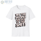 We the People Are Sick of This Shit - T-Shirt - Pilot gifts - WWII warbird t-shirt